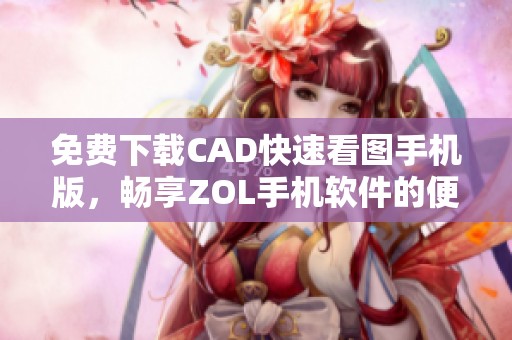免费下载CAD快速看图手机版，畅享ZOL手机软件的便捷功能