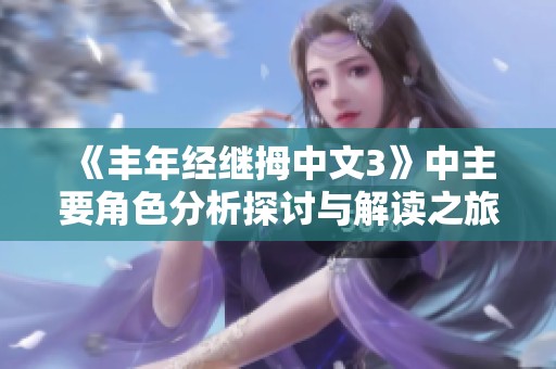 《丰年经继拇中文3》中主要角色分析探讨与解读之旅