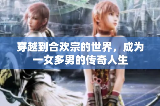 穿越到合欢宗的世界，成为一女多男的传奇人生