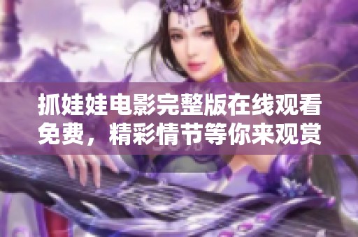 抓娃娃电影完整版在线观看免费，精彩情节等你来观赏！