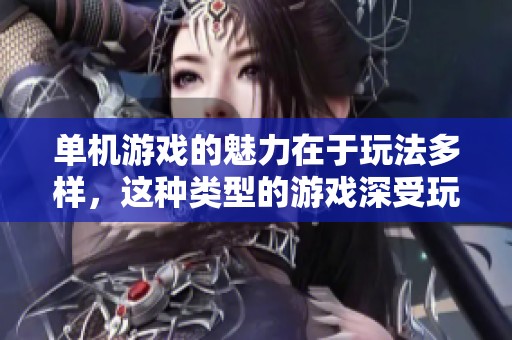 单机游戏的魅力在于玩法多样，这种类型的游戏深受玩家喜爱