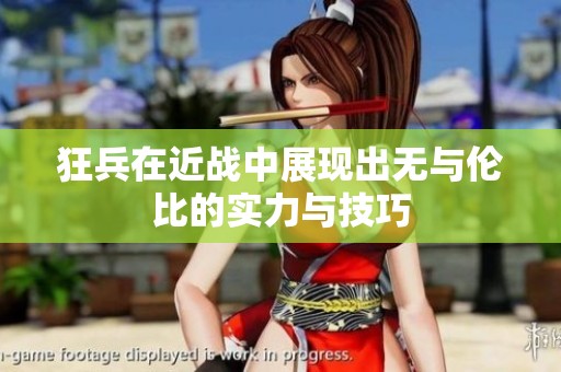 狂兵在近战中展现出无与伦比的实力与技巧