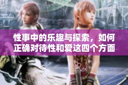 性事中的乐趣与探索，如何正确对待性和爱这四个方面