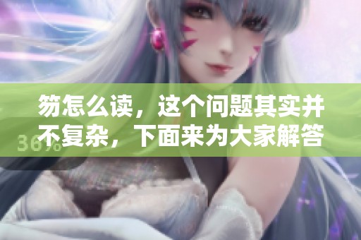 笏怎么读，这个问题其实并不复杂，下面来为大家解答一下