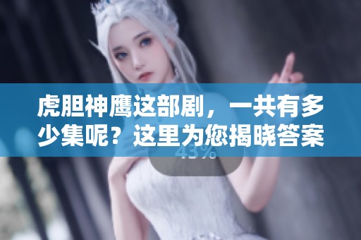 虎胆神鹰这部剧，一共有多少集呢？这里为您揭晓答案。