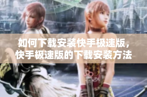 如何下载安装快手极速版，快手极速版的下载安装方法分享