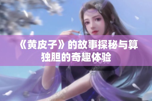 《黄皮子》的故事探秘与算独胆的奇趣体验
