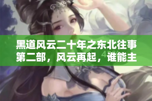 黑道风云二十年之东北往事第二部，风云再起，谁能主沉浮？