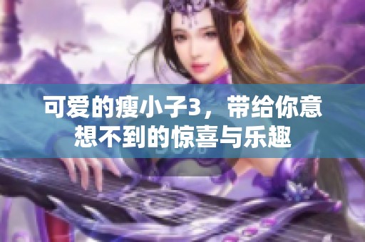 可爱的瘦小子3，带给你意想不到的惊喜与乐趣