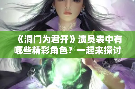 《洞门为君开》演员表中有哪些精彩角色？一起来探讨一下吧！