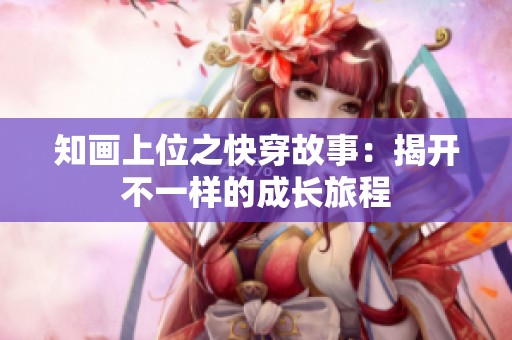 知画上位之快穿故事：揭开不一样的成长旅程