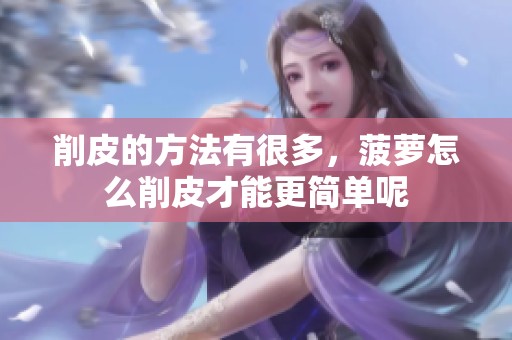 削皮的方法有很多，菠萝怎么削皮才能更简单呢