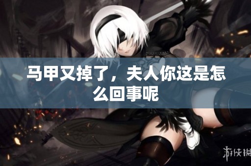 马甲又掉了，夫人你这是怎么回事呢