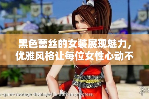 黑色蕾丝的女装展现魅力，优雅风格让每位女性心动不已
