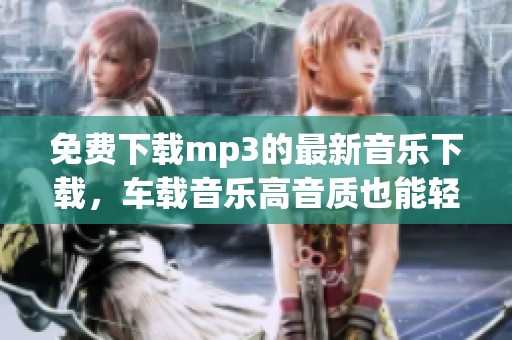 免费下载mp3的最新音乐下载，车载音乐高音质也能轻松获取