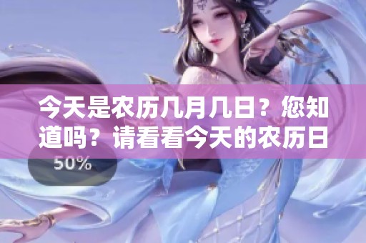 今天是农历几月几日？您知道吗？请看看今天的农历日期。