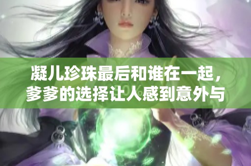 凝儿珍珠最后和谁在一起，爹爹的选择让人感到意外与震撼
