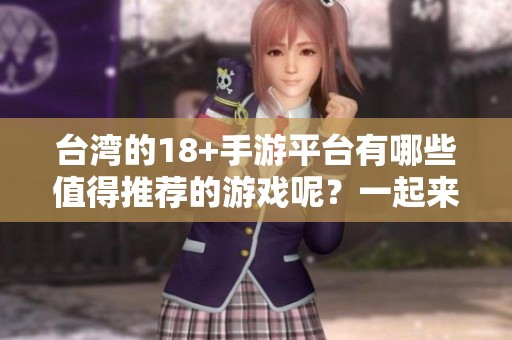 台湾的18+手游平台有哪些值得推荐的游戏呢？一起来探索一下吧！