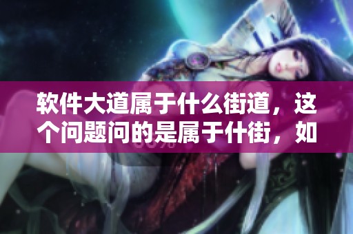 软件大道属于什么街道，这个问题问的是属于什街，如何从交通抵达西安丽莎贝尔职