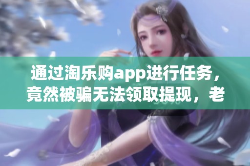 通过淘乐购app进行任务，竟然被骗无法领取提现，老师行为令人失望无底线