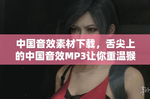 中国音效素材下载，舌尖上的中国音效MP3让你重温猴子音悦精彩