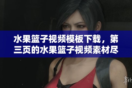 水果篮子视频模板下载，第三页的水果篮子视频素材尽在觅知网