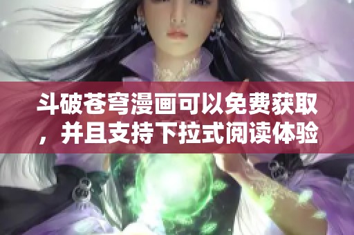 斗破苍穹漫画可以免费获取，并且支持下拉式阅读体验