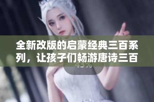 全新改版的启蒙经典三百系列，让孩子们畅游唐诗三百首注音版世界