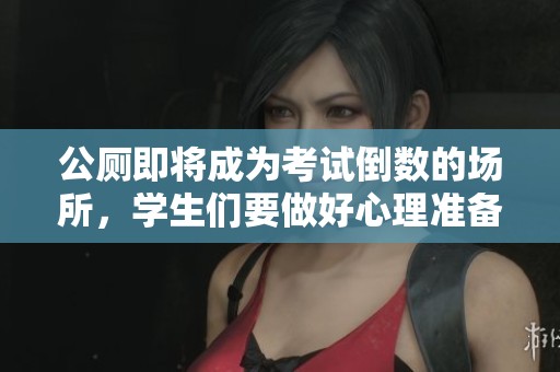 公厕即将成为考试倒数的场所，学生们要做好心理准备了