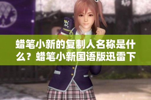 蜡笔小新的复制人名称是什么？蜡笔小新国语版迅雷下载链接分享