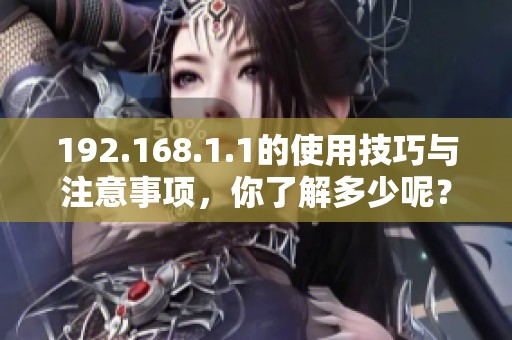192.168.1.1的使用技巧与注意事项，你了解多少呢？