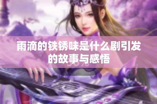 雨滴的铁锈味是什么剧引发的故事与感悟