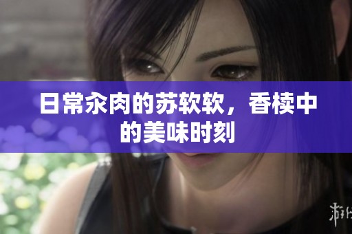 日常汆肉的苏软软，香椟中的美味时刻