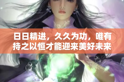 **精进，**为功，唯有持之以恒才能迎来美好未来