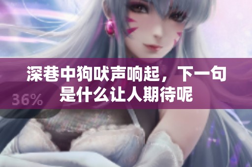 深巷中狗吠声响起，下一句是什么让人期待呢