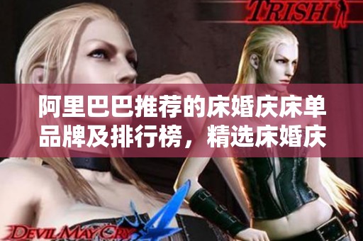 阿里巴巴推荐的床婚庆床单品牌及排行榜，精选床婚庆床单图片展示