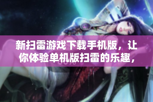 新扫雷游戏下载手机版，让你体验单机版扫雷的乐趣，尽在9663安卓网！