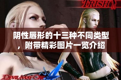 阴性唇形的十三种不同类型，附带精彩图片一览介绍