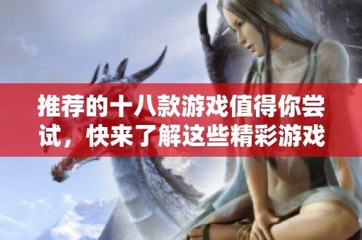 推荐的十八款游戏值得你尝试，快来了解这些精彩游戏吧
