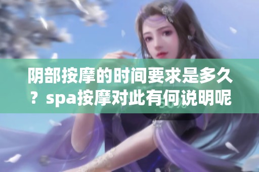 阴部按摩的时间要求是多久？spa按摩对此有何说明呢？