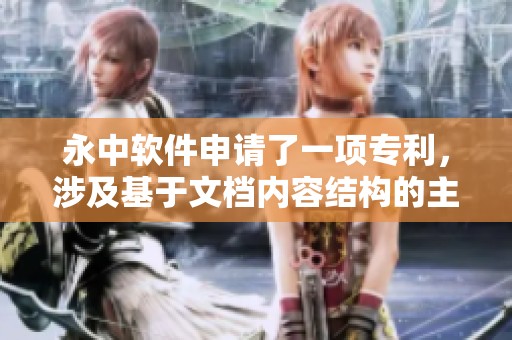 永中软件申请了一项专利，涉及基于文档内容结构的主题词提取方法