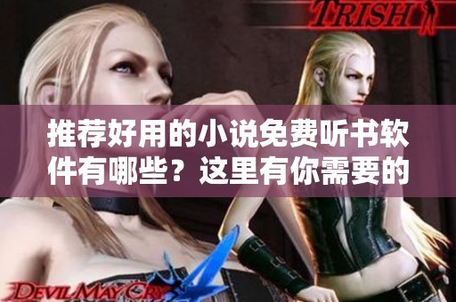 推荐好用的小说免费听书软件有哪些？这里有你需要的答案！