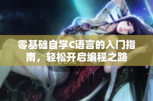 零基础自学C语言的入门指南，轻松开启编程之路