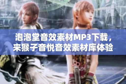 泡泡堂音效素材MP3下载，来猴子音悦音效素材库体验泡泡堂音效！