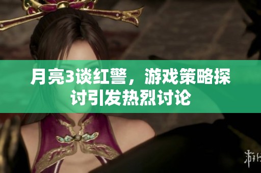 月亮3谈红警，游戏策略探讨引发热烈讨论