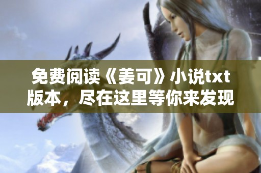 免费阅读《姜可》小说txt版本，尽在这里等你来发现精彩内容