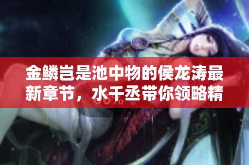 金鳞岂是池中物的侯龙涛最新章节，水千丞带你领略精彩内容
