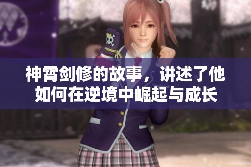 神霄剑修的故事，讲述了他如何在逆境中崛起与成长
