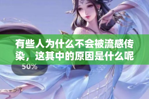 有些人为什么不会被流感传染，这其中的原因是什么呢