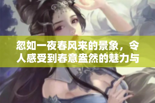 忽如一夜春风来的景象，令人感受到春意盎然的魅力与温暖